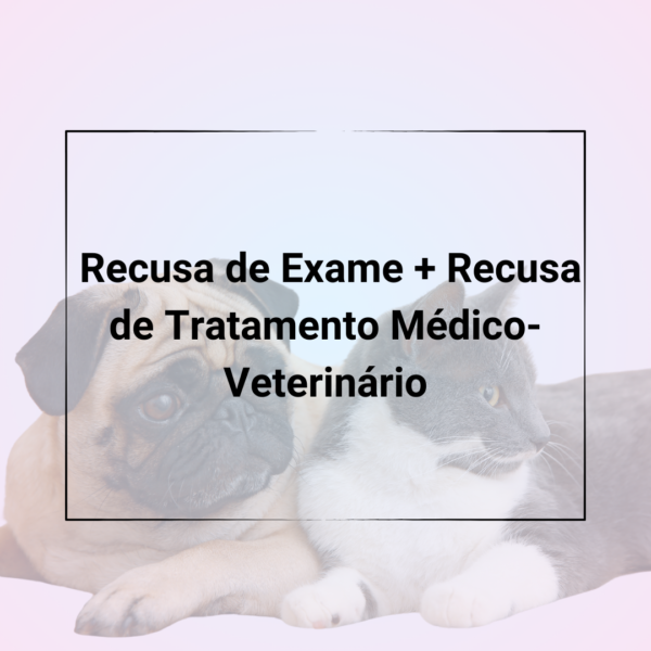 Contratos Veterinários - Kit de Recusa de Exames + Recusa de Tratamentos Veterinários